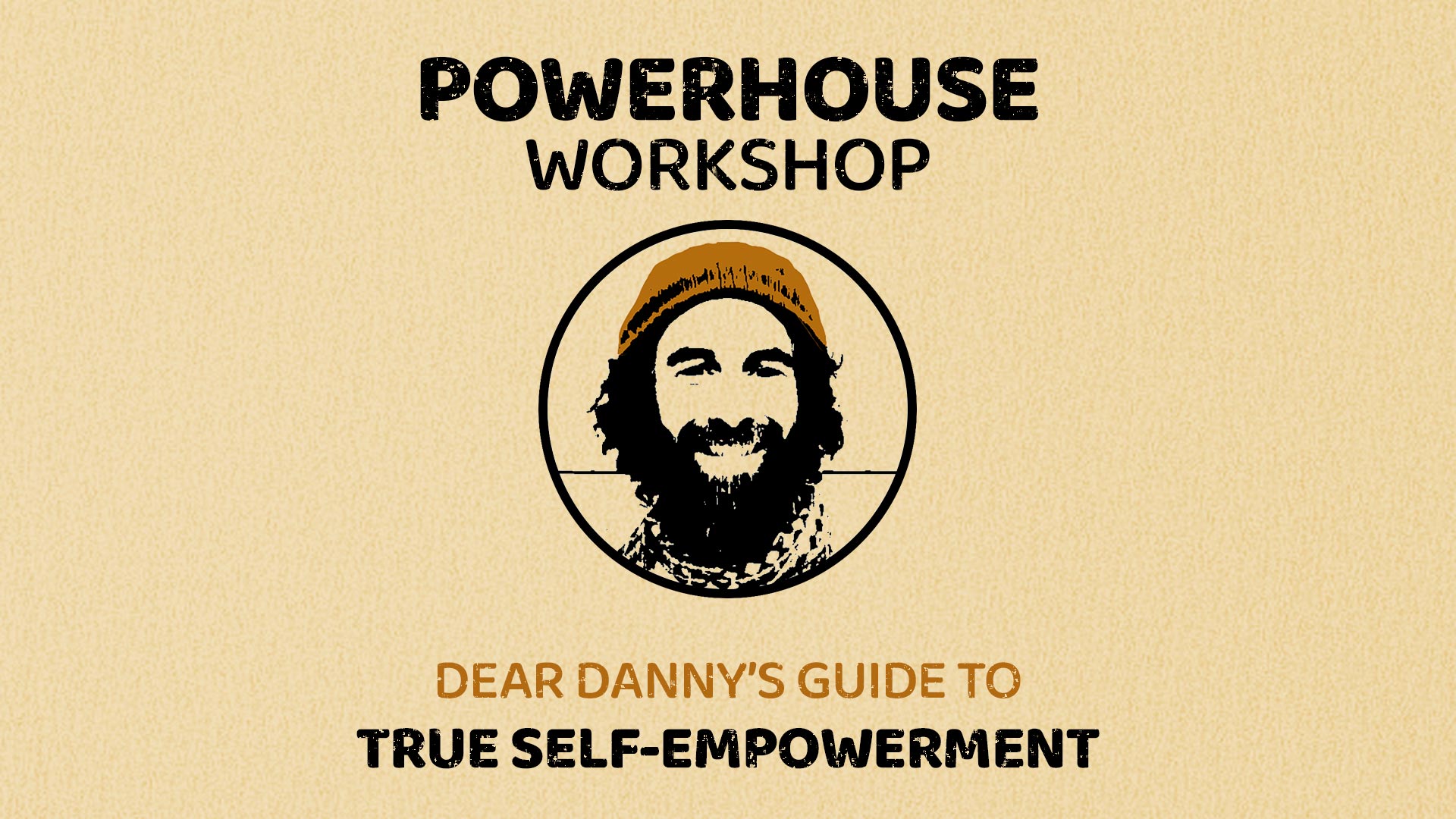 Powerhouse Workshop - Dear Danny's Guide to True Self-Empowerment