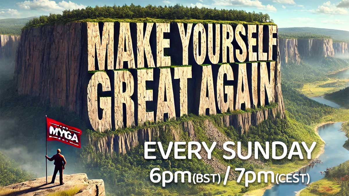 Make Yourself Great Again - Every Sunday 6pm (BST) / 7pm (CEST)