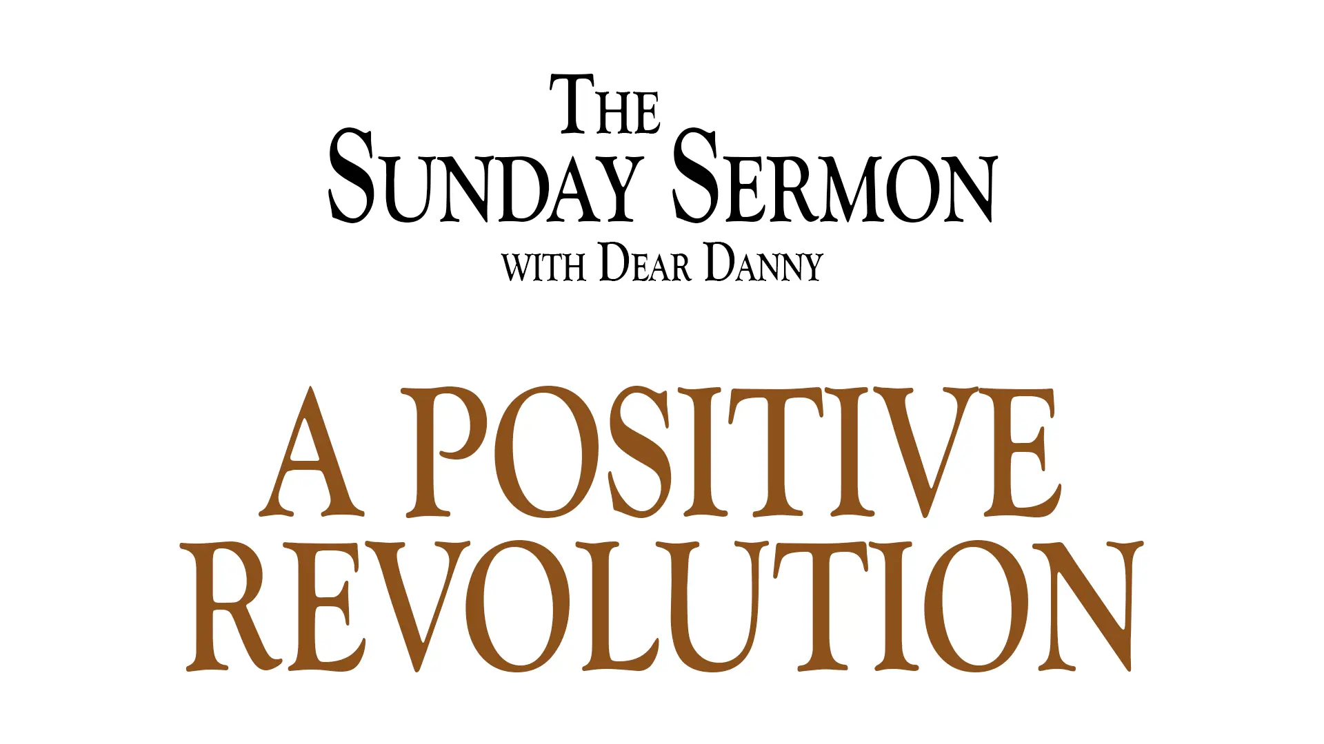 The Sunday Sermon with Dear Danny - A Positive Revolution - Watch on Youtube now.