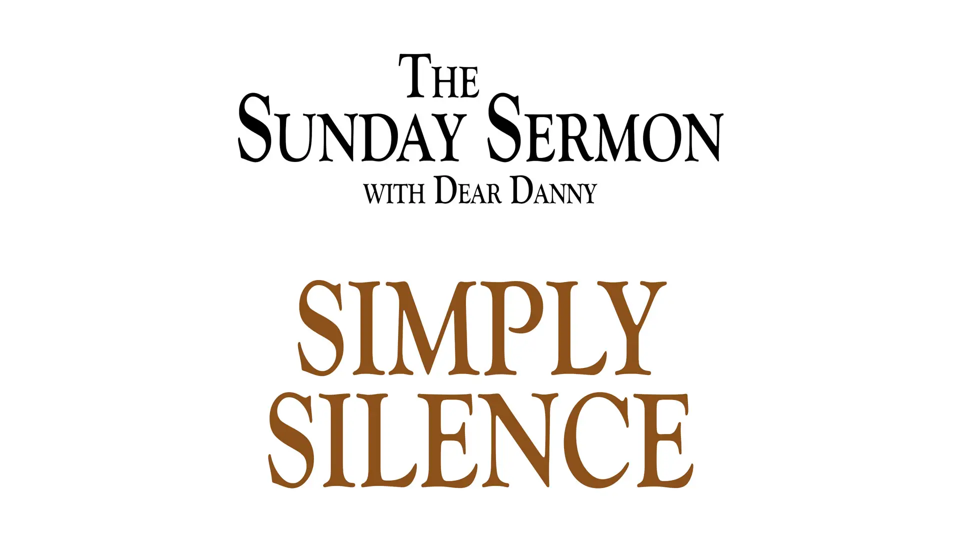 The Sunday Sermon with Dear Danny - Simply Silence - Watch on Youtube now.